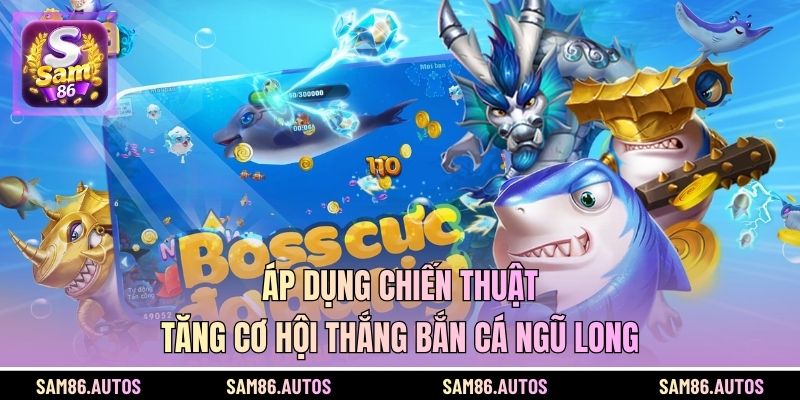 Áp dụng chiến thuật tăng cơ hội thắng bắn cá Ngũ Long