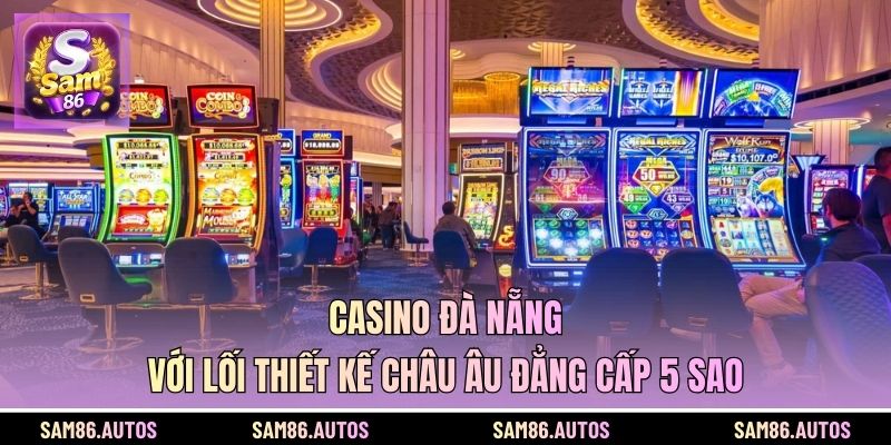 Casino Đà Nẵng với lối thiết kế Châu Âu đẳng cấp 5 sao