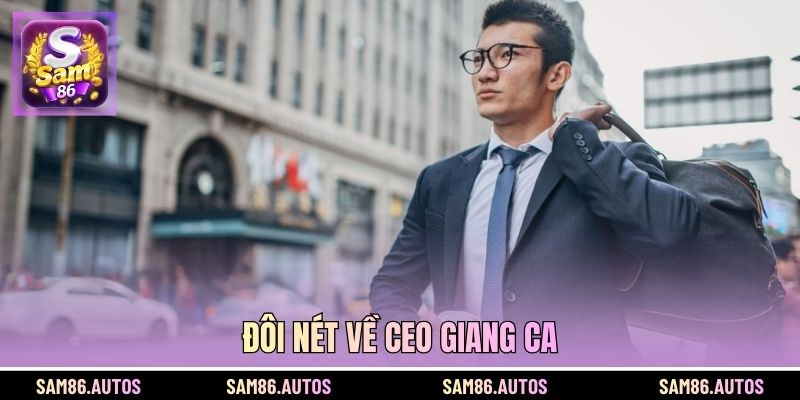 Đôi nét về CEO Giang Ca