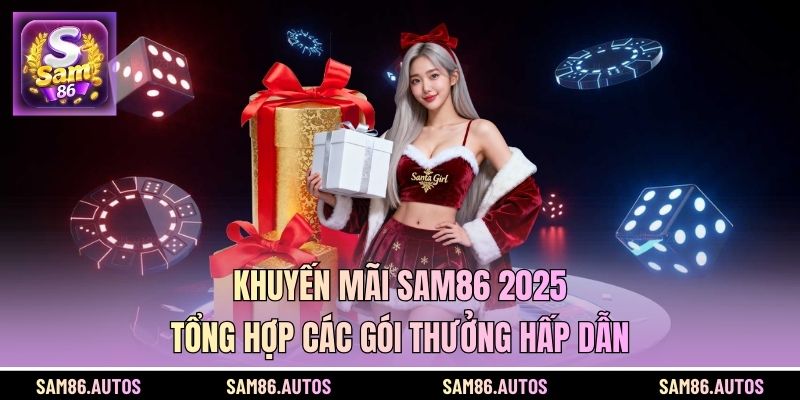 Khuyến Mãi SAM86 2025: Tổng Hợp Các Gói Thưởng Hấp Dẫn