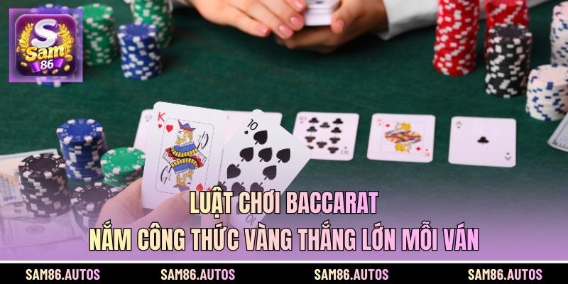 Luật Chơi Baccarat - Nắm Công Thức Vàng Thắng Lớn Mỗi Ván