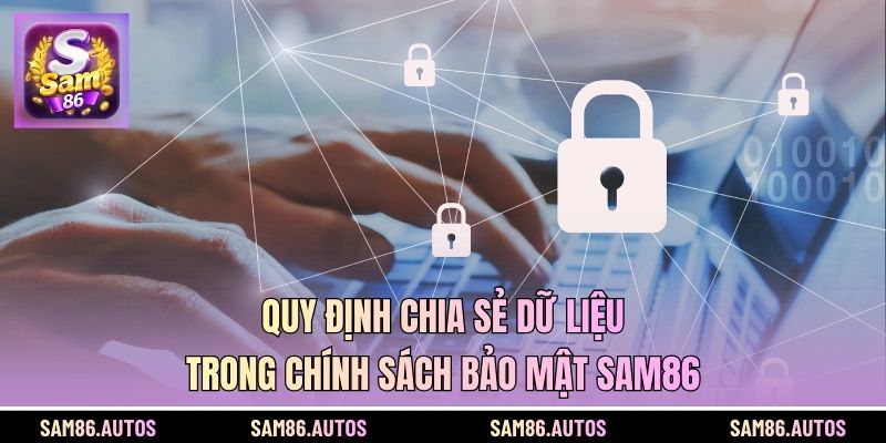 Quy định chia sẻ dữ liệu trong chính sách bảo mật SAM86