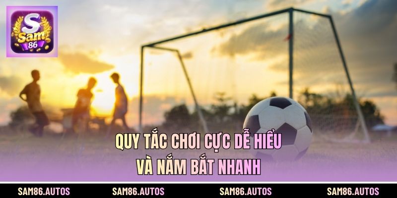 Quy tắc chơi cực dễ hiểu và nắm bắt nhanh