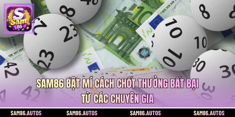 SAM86 bật mí cách chốt thưởng bất bại từ các chuyên gia
