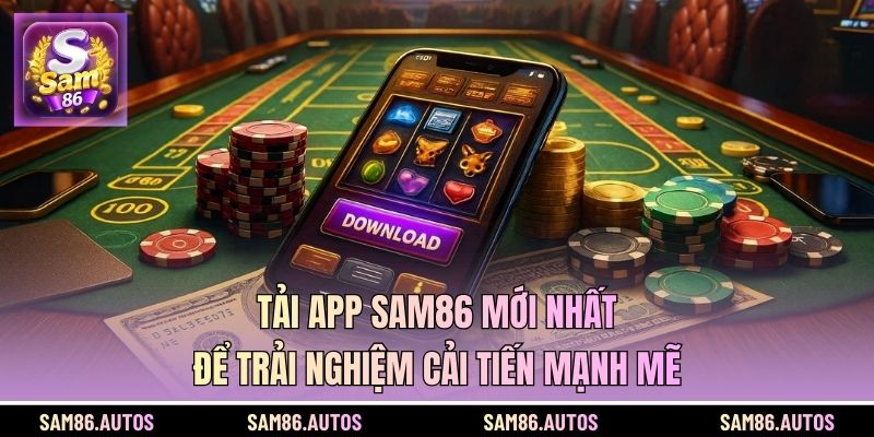 Tải app SAM86 mới nhất để trải nghiệm cải tiến mạnh mẽ