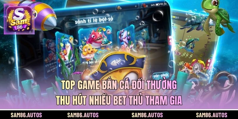 Top game bắn cá đổi thưởng thu hút nhiều bet thủ tham gia