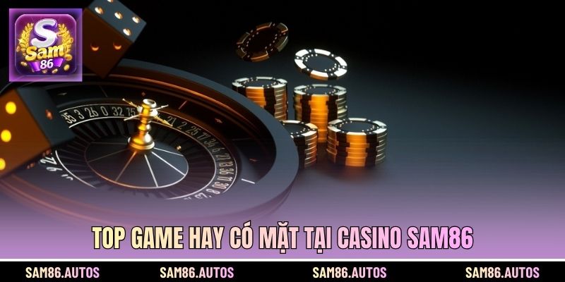 Top game hay có mặt tại Casino SAM86